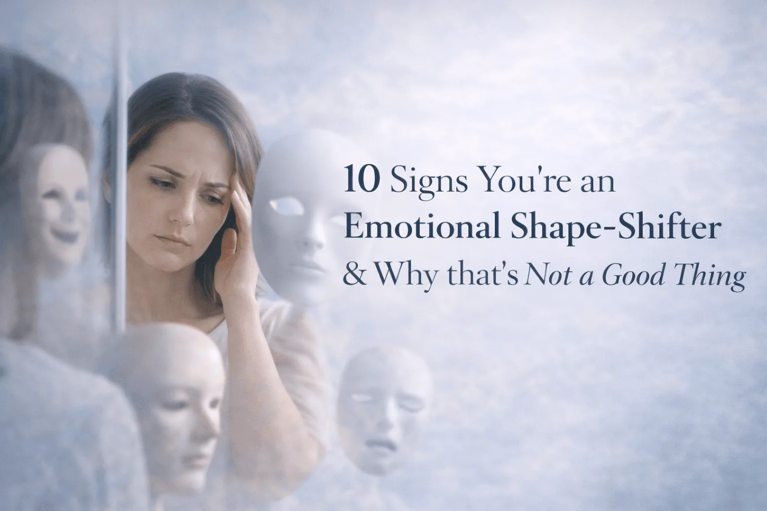 10 Signs You’re an Emotional Shape-Shifter & Why that’s Not a Good Thing.