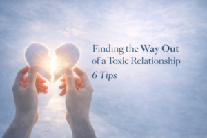 Finding the way out of a Toxic Relationship-6 Tips